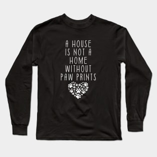 A House Is Not A Home Without Paw Prints Long Sleeve T-Shirt